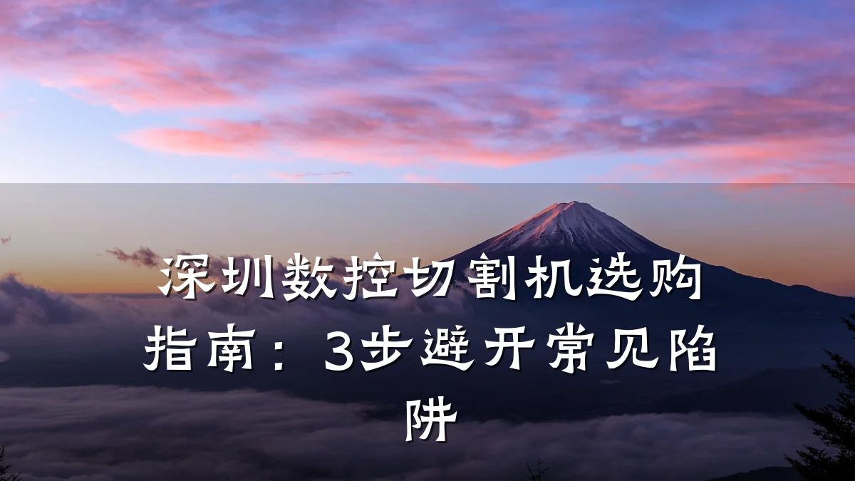 深圳数控切割机选购指南:3步避开常见陷阱