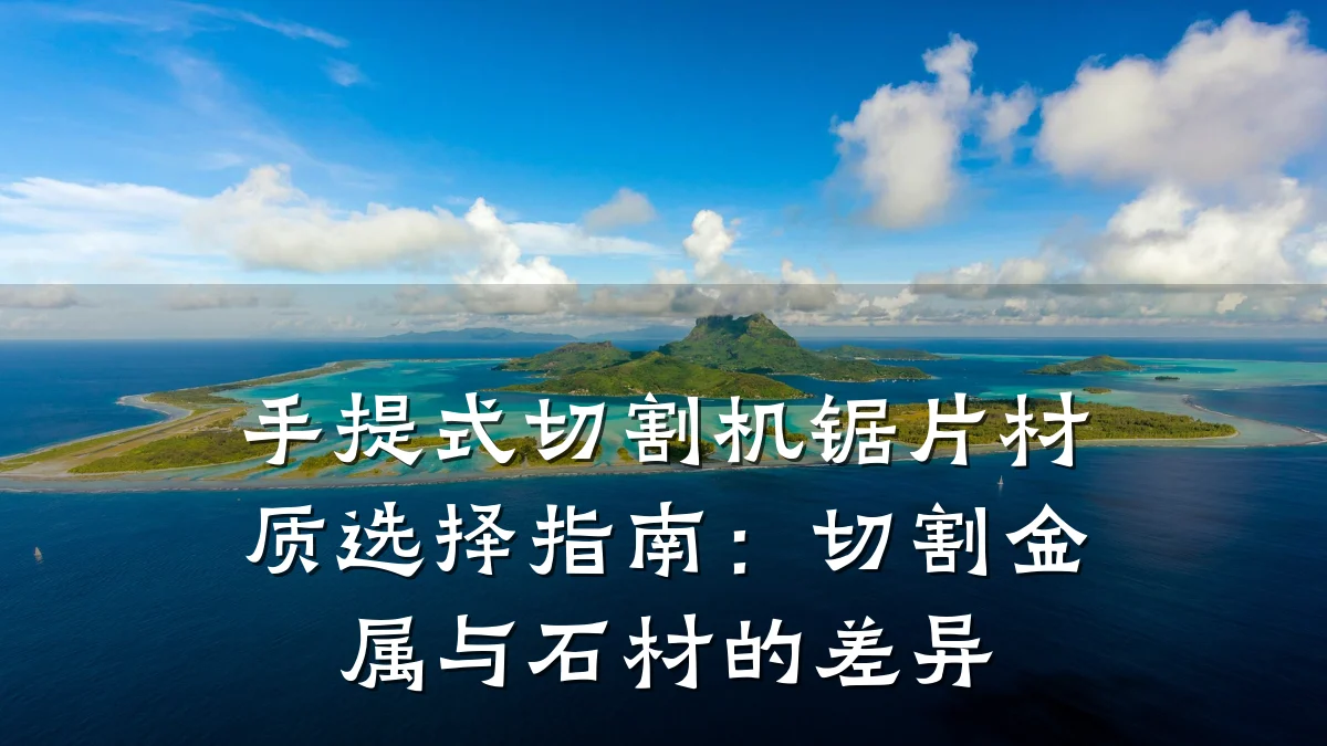 手提式切割机锯片材质选择指南:切割金属与石材的差异