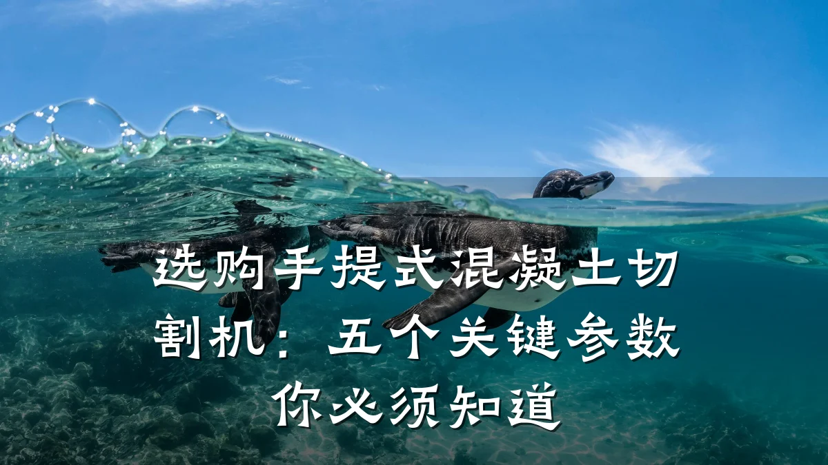 选购手提式混凝土切割机:五个关键参数你必须知道