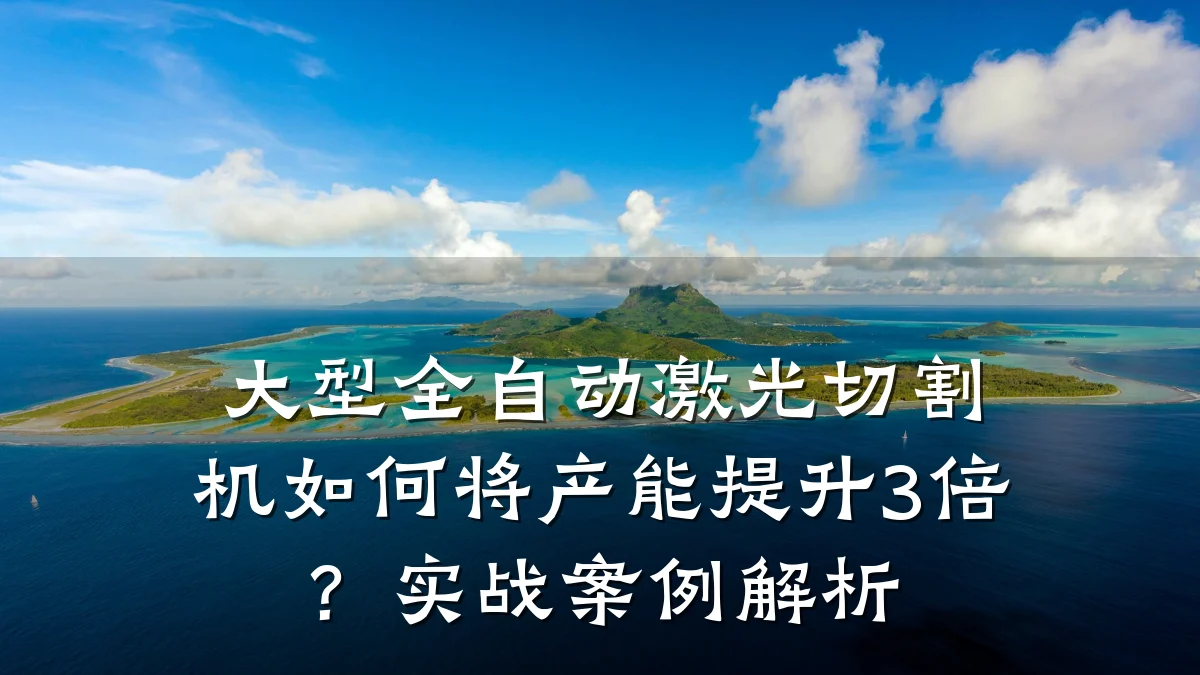 大型全自动激光切割机如何将产能提升3倍?实战案例解析