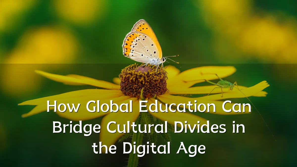 How Global Education Can Bridge Cultural Divides in the Digital Age