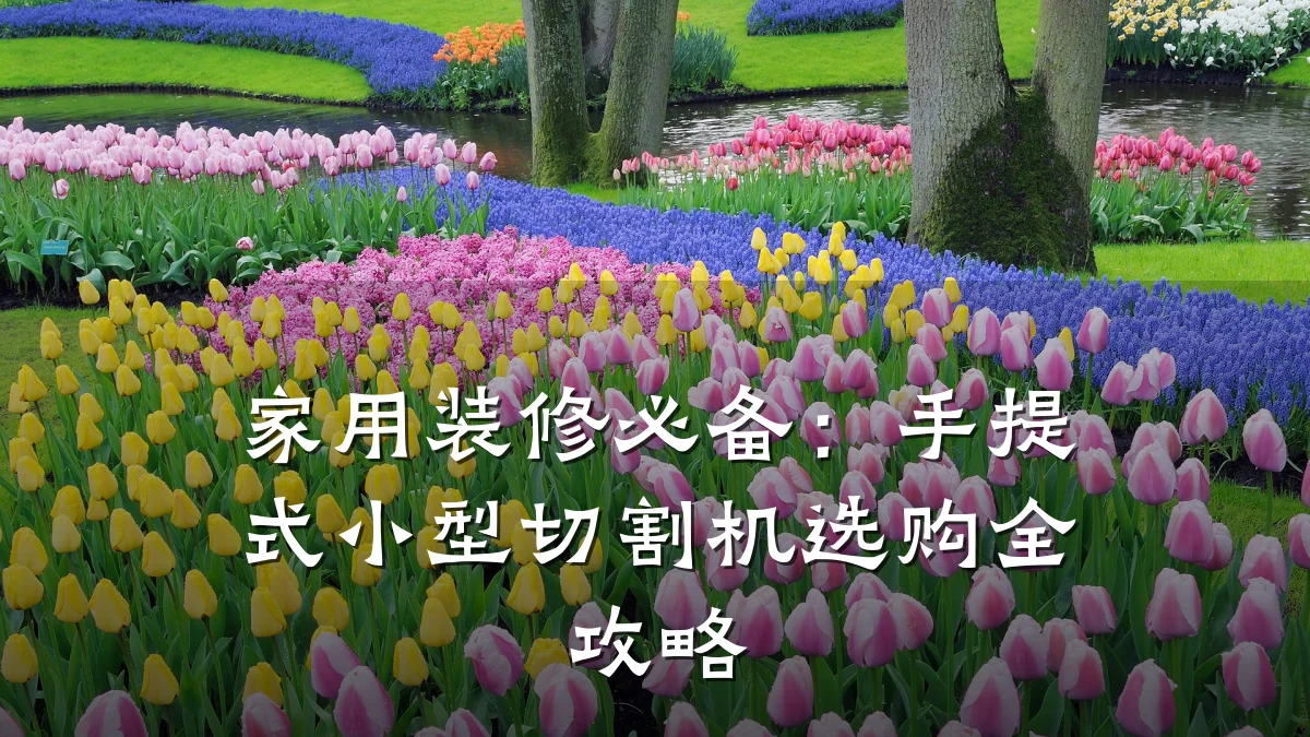 家用装修必备:手提式小型切割机选购全攻略