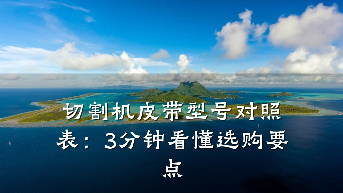 切割机皮带型号对照表:3分钟看懂选购要点