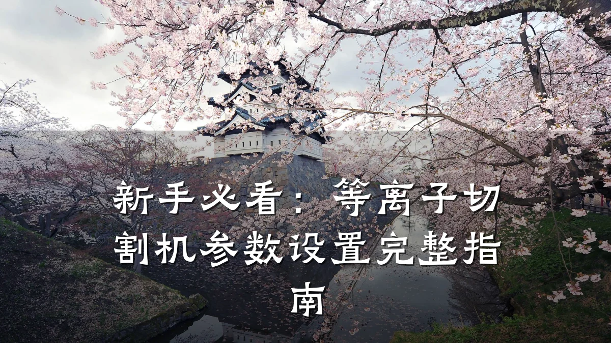 新手必看:等离子切割机参数设置完整指南