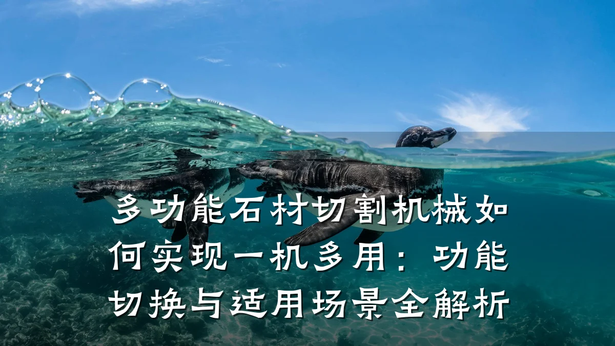 多功能石材切割机械如何实现一机多用:功能切换与适用场景全解析