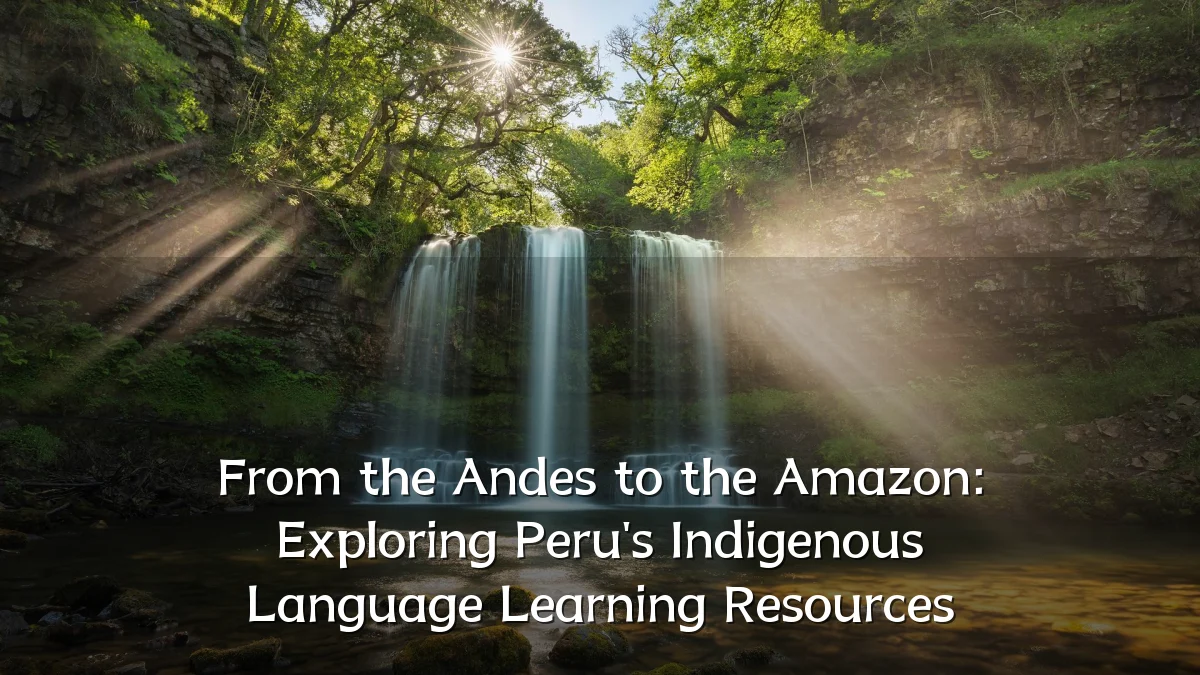 From the Andes to the Amazon: Exploring Peru's Indigenous Language Learning Resources