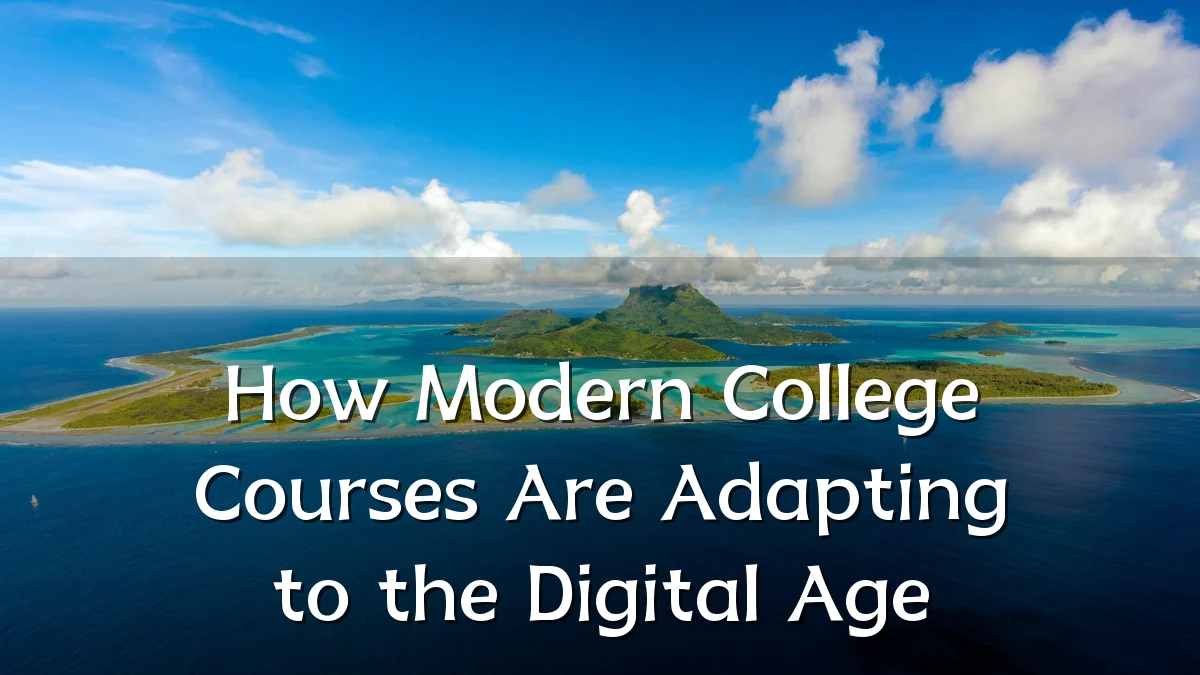 How Modern College Courses Are Adapting to the Digital Age