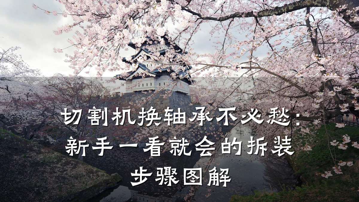 切割机换轴承不必愁：新手一看就会的拆装步骤图解
