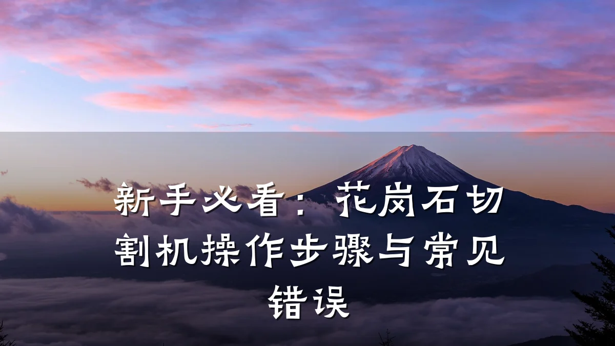 新手必看:花岗石切割机操作步骤与常见错误