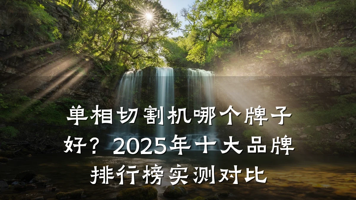 单相切割机哪个牌子好?2025年十大品牌排行榜实测对比