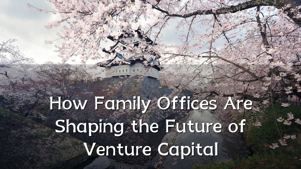 How Family Offices Are Shaping the Future of Venture Capital