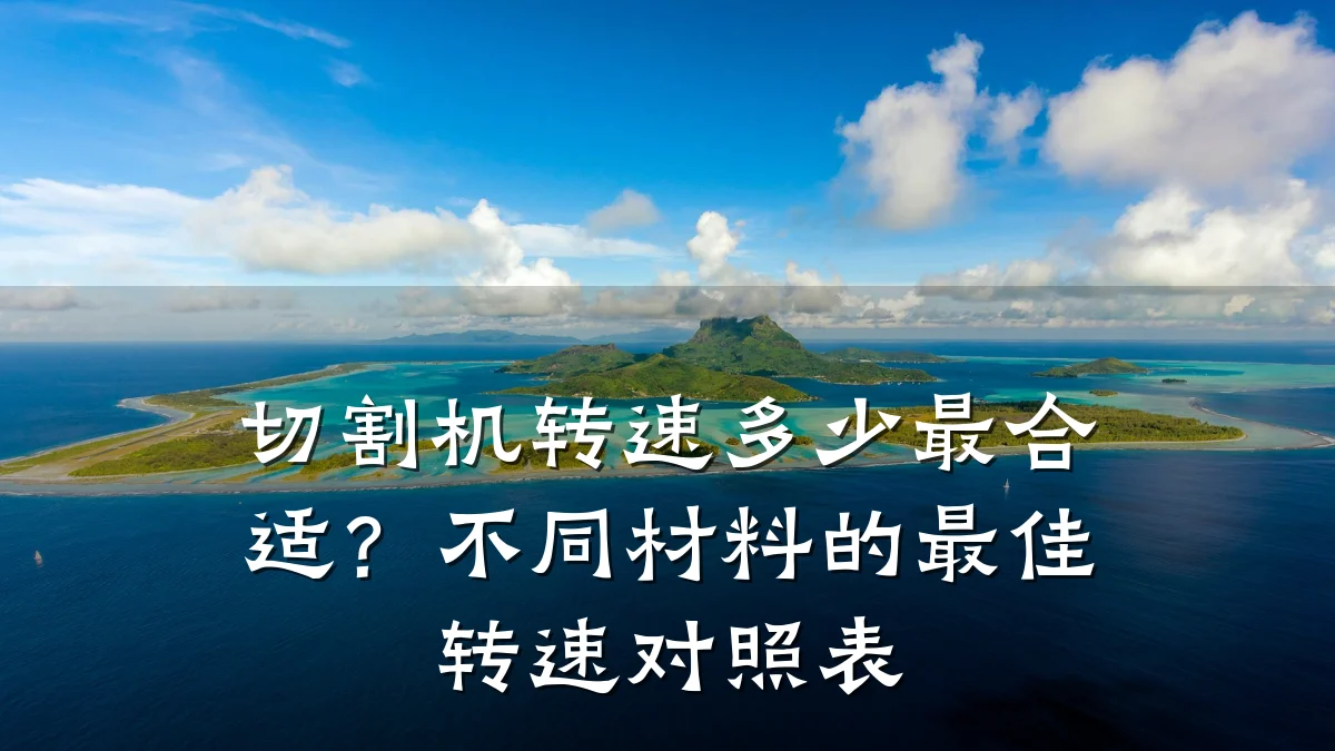 切割机转速多少最合适?不同材料的最佳转速对照表