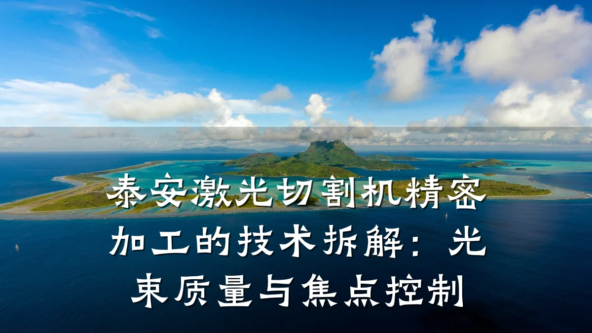 泰安激光切割机精密加工的技术拆解:光束质量与焦点控制