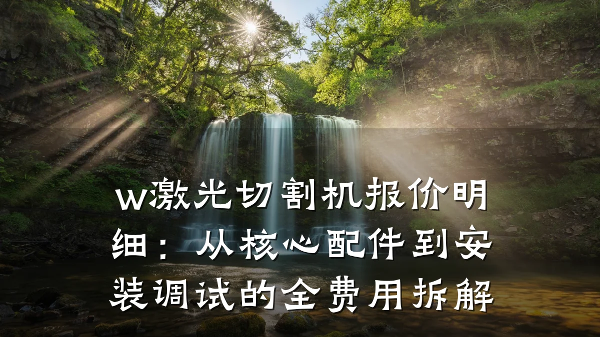 w激光切割机报价明细:从核心配件到安装调试的全费用拆解