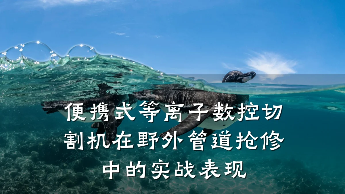 便携式等离子数控切割机在野外管道抢修中的实战表现