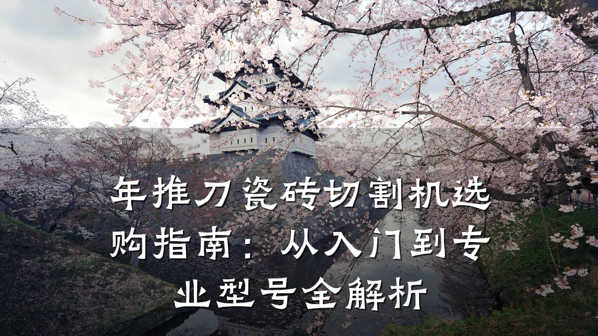 年推刀瓷砖切割机选购指南:从入门到专业型号全解析