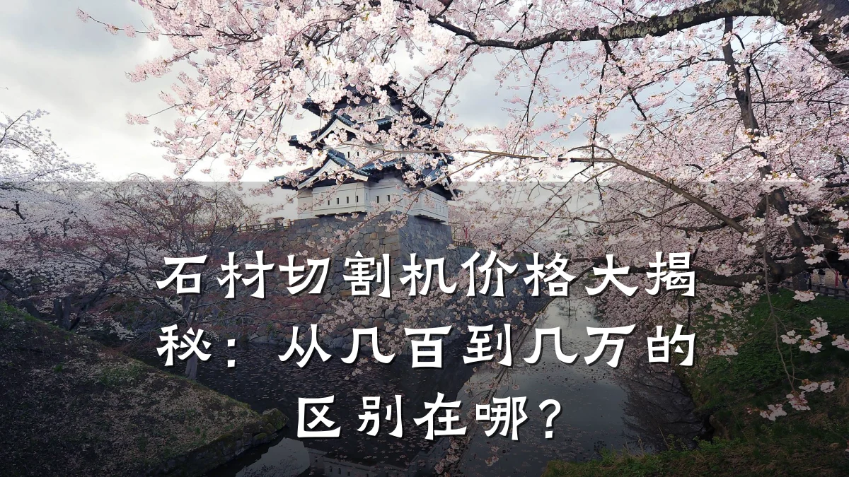 石材切割机价格大揭秘:从几百到几万的区别在哪?